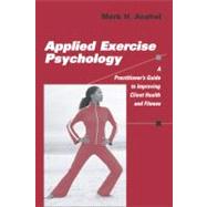 Applied Exercise Psychology: A Practitioner's Guide to Improving Client Health and Fitness by Anshel, Mark H., 9780826132147