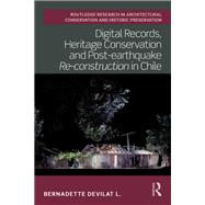 Digital Records, Heritage Conservation and Post-earthquake Re-construction in Chile by Bernadette Devilat L., 9781003172147