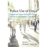 Police Use of Force: Important Issues Facing the Police and the Communities They Serve by Palmiotto; Michael J., 9781498732147