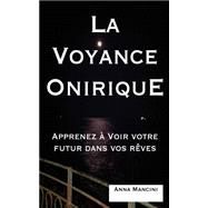 La Voyance Onirique, Apprenez a Voir Votre Futur Dans Vos Reves by Mancini, Anna, 9781523232147