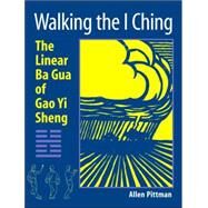 Walking the I Ching The Linear Ba Gua of Gao Yi Sheng by PITTMAN, ALLEN, 9781583942147