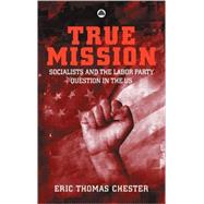 True Mission Socialists and the Labor Party Question in the U.S by Chester, Eric Thomas, 9780745322148