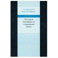 The Logical Foundations of Constitutional Liberty by Buchanan, James M., 9780865972148