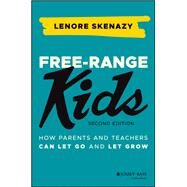 Free-Range Kids How Parents and Teachers Can Let Go and Let Grow by Skenazy, Lenore, 9781119782148