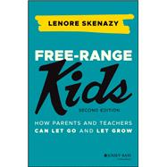 Free-Range Kids How Parents and Teachers Can Let Go and Let Grow by Skenazy, Lenore, 9781119782148