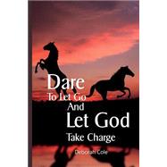 Dare to Let Go and Let God Take Charge by Cole, Deborah, 9781499572148