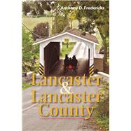 Lancaster and Lancaster County A Traveler's Guide to Pennsylvania Dutch Country by Fredericks, Anthony D., 9781581572148