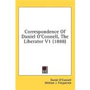 Correspondence of Daniel O'Connell, the Liberator V1 by O'Connell, Daniel; Fitzpatrick, William J., 9781436572149