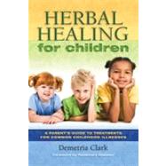 Herbal Healing for Children: A Parent's Guide to Treatments for Common Childhood Illnesses by Clark, Demetria, 9781570672149