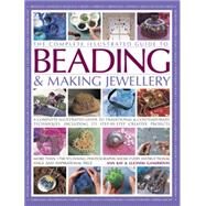 The Complete Illustrated Guide to Beading & Making Jewellery A Practical Visual Handbook Of Traditional And Contemporary Techniques, Including 175 Creative Projects Shown Step By Step by Kay, Ann; Ganderton, Lucinda, 9781846812149