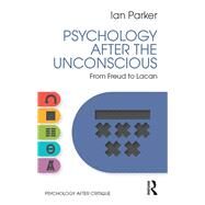 Psychology after the Unconscious: From Freud to Lacan by Parker; Ian, 9781848722149