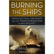 Burning the Ships : Transforming Your Company's Culture Through Intellectual Property Strategy by Phelps, Marshall; Kline, David, 9780470432150