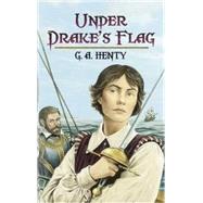 Under Drake's Flag A Tale of the Spanish Main by Henty, G. A., 9780486442150