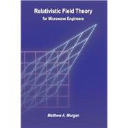 Relativistic Field Theory for Microwave Engineers by Morgan, Matthew A., 9781098332150