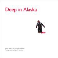 Deep in Alaska by Johnson, Christine; Johnson, Gary R., 9781602232150