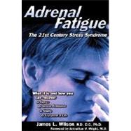 Adrenal Fatigue The 21st Century Stress Syndrome by Wilson, James L.; Wright, Jonathan V., 9781890572150