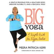 Big Yoga: A Simple Guide for Bigger Bodies by Kerr, Meera Patricia, 9780757002151