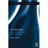 Isnt that Clever: A Philosophical Account of Humor and Comedy by Gimbel; Steven, 9781138082151