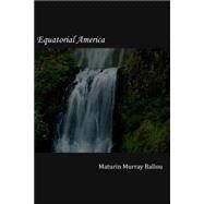 Equatorial America by Ballou, Maturin Murray, 9781502852151