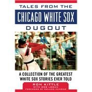 Tales from the Chicago White Sox Dugout by Kittle, Ron; Logan, Bob (CON); Hemond, Roland, 9781683582151