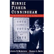 Minnie Fisher Cunningham A Suffragist's Life in Politics by McArthur, Judith N.; Smith, Harold L., 9780195122152