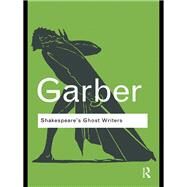 Shakespeare's Ghost Writers: Literature as Uncanny Causality by Garber; Marjorie, 9781138142152