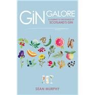 Gin Galore A Journey to the Source of Scotland's Gin by Murphy, Sean; Soye, Alison, 9781785302152