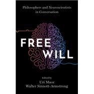 Free Will Philosophers and Neuroscientists in Conversation by Maoz, Uri; Sinnott-Armstrong, Walter, 9780197572153