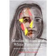 Muslim Women and White Femininity by Ghabra, Haneen Shafeeq, 9781433152153