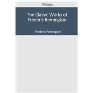 The Classic Works of Frederic Remington by Remington Frederic, 9781501082153