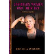 Caribbean Women and Their Art An Encyclopedia by Snodgrass, Mary Ellen, 9781538192153