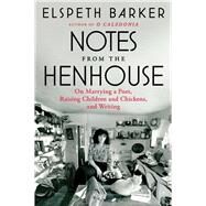 Notes from the Henhouse On Marrying a Poet, Raising Children and Chickens, and Writing by Barker, Elspeth, 9781668022153
