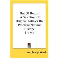 Out of Doors : A Selection of Original Articles on Practical Natural History (1874) by Wood, John George, 9780548872154
