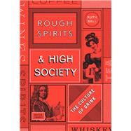 Rough Spirits & High Society The Culture of Drink by Ball, Ruth, 9780712352154