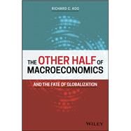 The Other Half of Macroeconomics and the Fate of Globalization by Koo, Richard C., 9781119482154