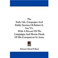 The Early Life, Campaigns and Public Services of Robert E. Lee: With a Record of the Campaigns and Heroic Deeds of His Companions in Arms by Pollard, Edward Alfred, 9781430482154