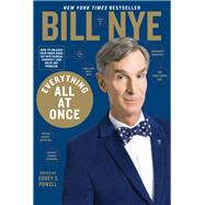 Everything All at Once How to Think Like a Science Guy, Solve Any Problem, and Make a Better World by Nye, Bill; Powell, Corey S., 9781635652154
