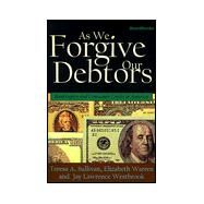 As We Forgive Our Debtors : Bankruptcy and Consumer Credit in America by Sullivan, Teresa A.; Warren, Elizabeth; Westbrook, Jay Lawrence, 9781893122154