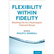 Flexibility within Fidelity Breathing Life into a Psychological Treatment Manual by Kendall, Philip C., 9780197552155