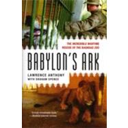 Babylon's Ark The Incredible Wartime Rescue of the Baghdad Zoo by Anthony, Lawrence; Spence, Graham, 9780312382155