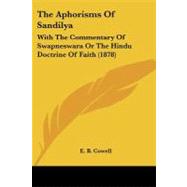 Aphorisms of Sandily : With the Commentary of Swapneswara or the Hindu Doctrine of Faith (1878) by Cowell, E. B., 9781104382155