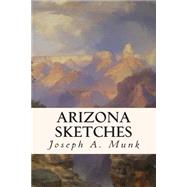 Arizona Sketches by Munk, Joseph A., 9781508472155