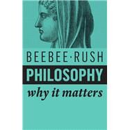 Philosophy Why It Matters by Beebee, Helen; Rush, Michael, 9781509532155