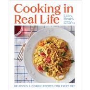 Cooking in Real Life Delicious & Doable Recipes for Every Day (A Cookbook) by Heuck, Lidey; Garten, Ina, 9781668002155