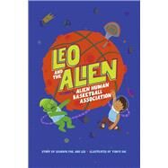 Leo and the Alien The Story of the Alien Human Basketball Association by Grandpa Phil; Russotti, Leo; Dai, Yunyi, 9798988612155