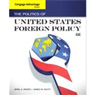 Cengage Advantage Books: The Politics of United States Foreign Policy by Rosati, Jerel A.; Scott, James M., 9781133602156