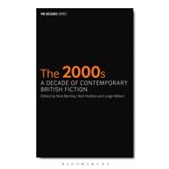The 2000s: A Decade of Contemporary British Fiction by Bentley, Nick; Hubble, Nick; Wilson, Leigh; Wilson, Leigh; Hubble, Nick; Tew, Philip, 9781441112156