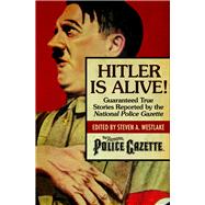 Hitler Is Alive! Guaranteed True Stories Reported by the National Police Gazette by Westlake, Steven A., 9781504022156