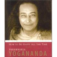 How to Be Happy All the Time by Yogananda, Paramhansa, 9781565892156