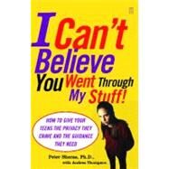 I Can't Believe You Went Through My Stuff! How to Give Your Teens the Privacy They Crave and the Guidance They Need by Sheras, Peter; Thompson, Andrea, 9780743252157